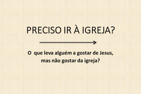 PRECISO IR À IGREJA?
